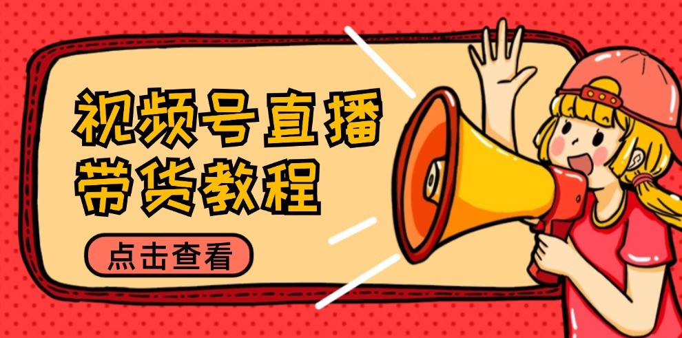 20250517134837-682893b588a40.jpg 视频号直播带货教程:选品思路与话术拆解/掌握多种带货套路/提升直播效果