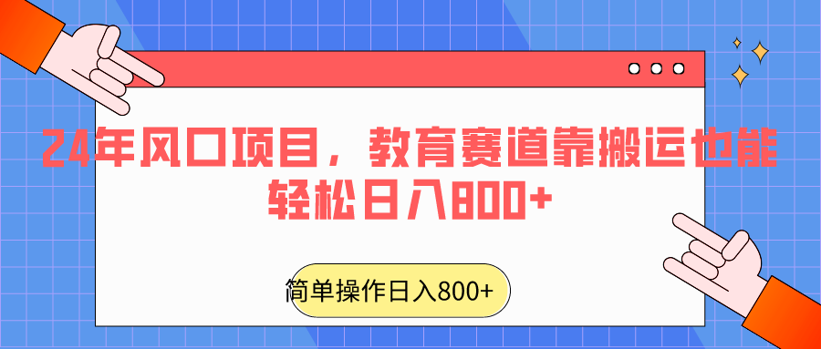 20250522160925-682f4c3504307.png 2024年风口项目,教育赛道靠搬运也能轻松日入800+