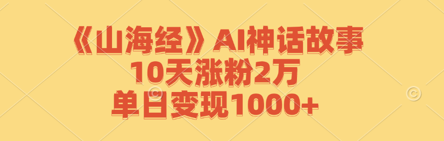 20250522165209-682f5639641c8.png 《山海经》AI神话故事,10天涨粉2万,单日变现1000+