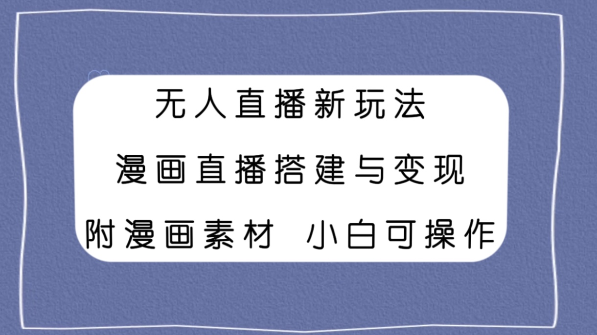 20250524120830-6831b6be2127a.jpg 无人直播新玩法,漫画直播搭建与变现,附漫画素材小白也可操作