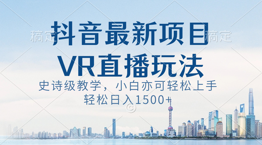 20250524122220-6831b9fcbd4e8.jpg 抖音最新VR直播玩法,史诗级教学,小白也可轻松上手,轻松日入1500+