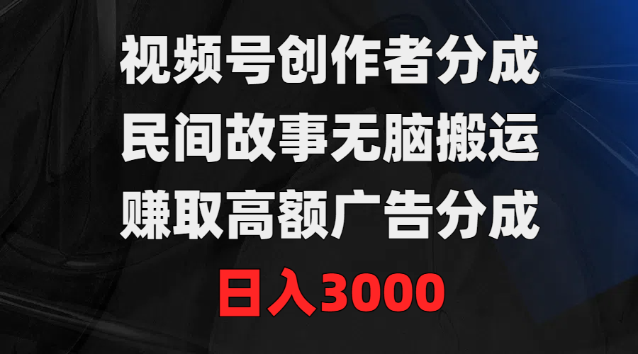 20250524124039-6831be479b187.png 视频号创作者分成,民间故事无脑搬运,赚取高额广告分成,日入3000