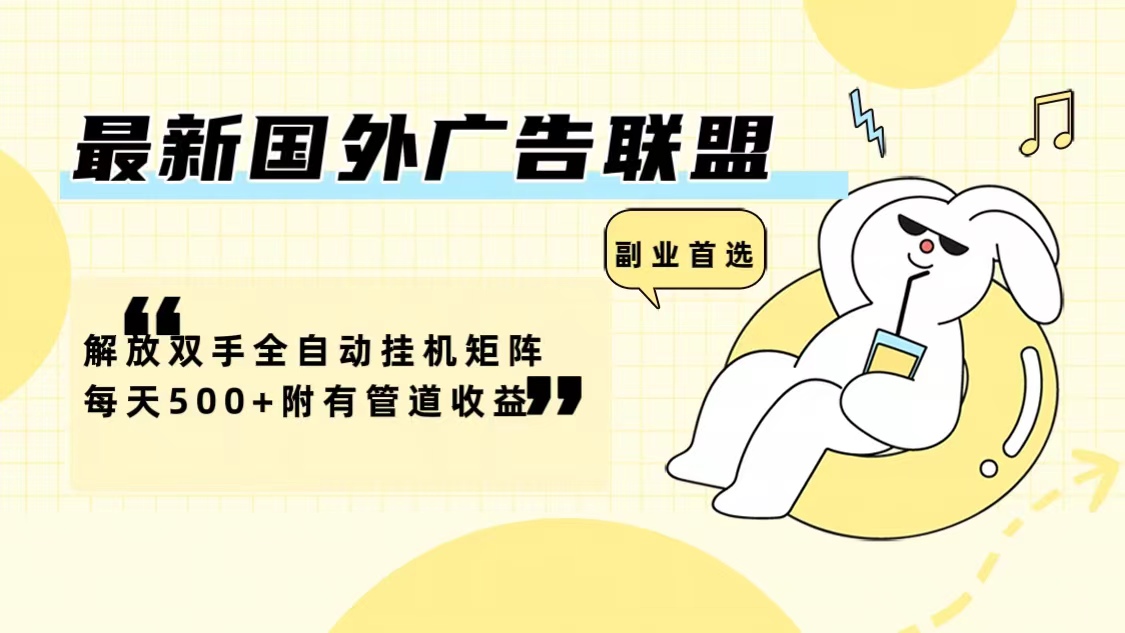 20250524133252-6831ca845c226.jpg 最新国外广告联盟解放双手全自动挂机矩阵每天500+附有管道收益