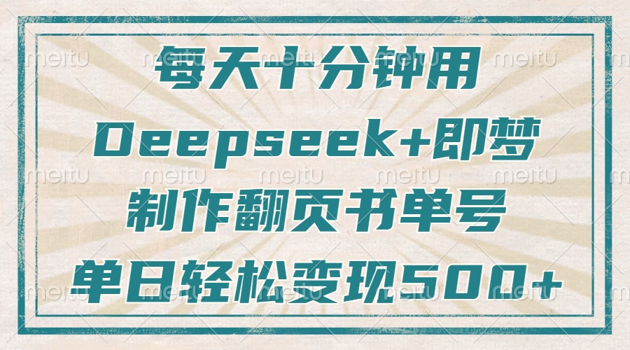 20250524140716-6831d2940509b.jpg 每天十分钟,用Deepseek+即梦,制作翻页书单号,疯狂涨粉,单日变现500+