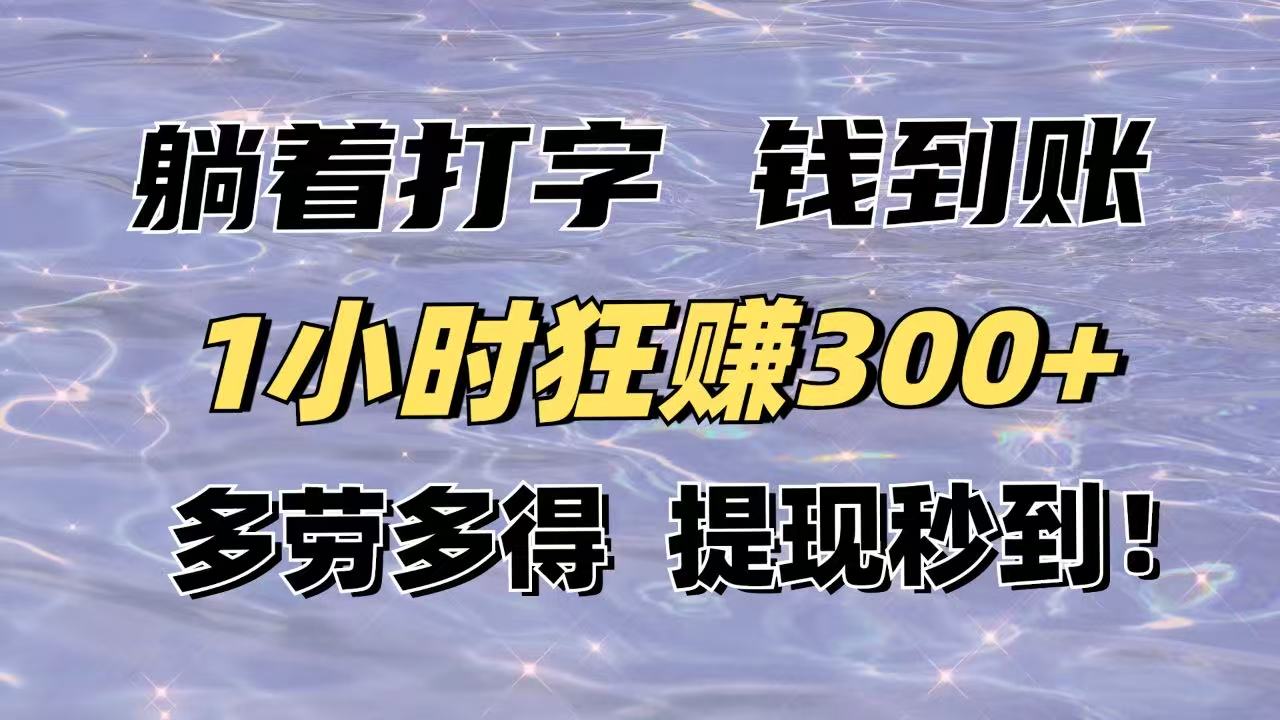 20250524140847-6831d2efb03e8.jpg 躺着打字钱到账!1小时狂赚300+多劳多得,提现秒到!