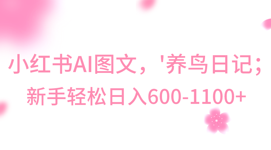 20250605015714-6840f97a114f1.png 小红书AI图文号‘养鸟日记’,小白轻松日入600+