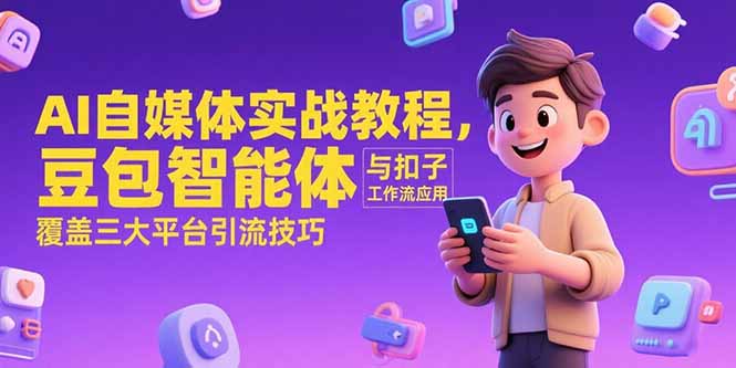 20260302023958-69a4f87e58deb.jpg AI自媒体实战教程,豆包智能体与扣子工作流应用,覆盖三大平台引流技巧