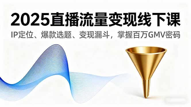 20260302030352-69a4fe185357b.jpg 2025直播流量变现线下课,IP定位、爆款选题、变现漏斗,掌握百万GMV密码