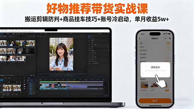 20260302031627-69a5010b958de.jpg 好物推荐带货实战课:搬运剪辑防判+商品挂车技巧+账号冷启动,单月收益5w+