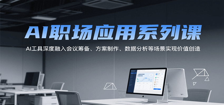20260302031747-69a5015bd818b.png AI职场应用系列课,AI工具深度融入会议筹备、方案制作、数据分析等场景实现价值创造