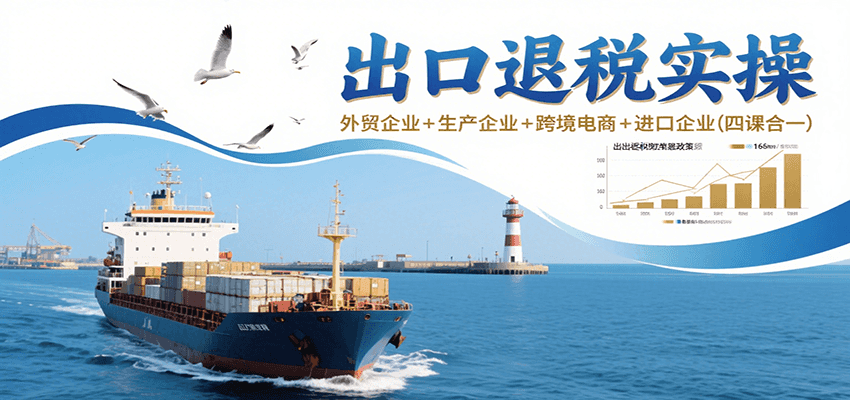 20260302031913-69a501b14c4ff.png 出口退税实操-外贸企业+生产企业+跨境电商+进口企业(四课合一)