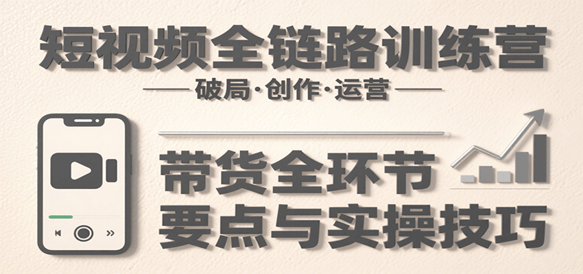 20260302032522-69a50322566c3.png 短视频全链路训练营:含破局、创作、运营、带货等多方面,详解各环节要点与实操技巧