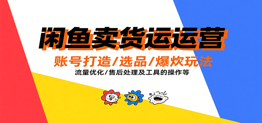 20260302032647-69a503775882f.png 闲鱼卖货运营,账号打造/选品/爆款玩法/流量优化/售后处理及工具实操等