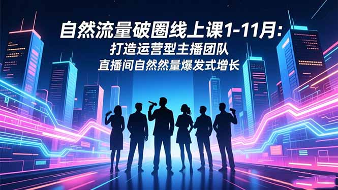 20260302032732-69a503a40e0a2.jpg 自然流量破圈线上课1-11月:打造运营型主播团队 直播间自然流量爆发式增长