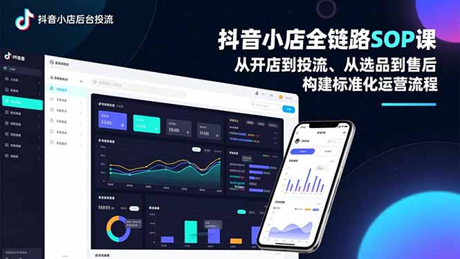 20260302032915-69a5040b72d8a.jpg 抖音小店全链路SOP课,从开店到投流、从选品到售后,构建标准化运营流程