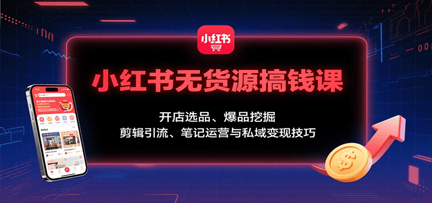 20260302032934-69a5041ee31ae.png 小红书无货源搞钱课:开店选品、爆品挖掘,剪辑引流、笔记运营与私域变现技巧