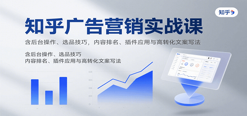 20260302033050-69a5046a881dd.png 知乎广告营销实战课,含后台操作、选品技巧,内容排名、插件应用与高转化文案写法