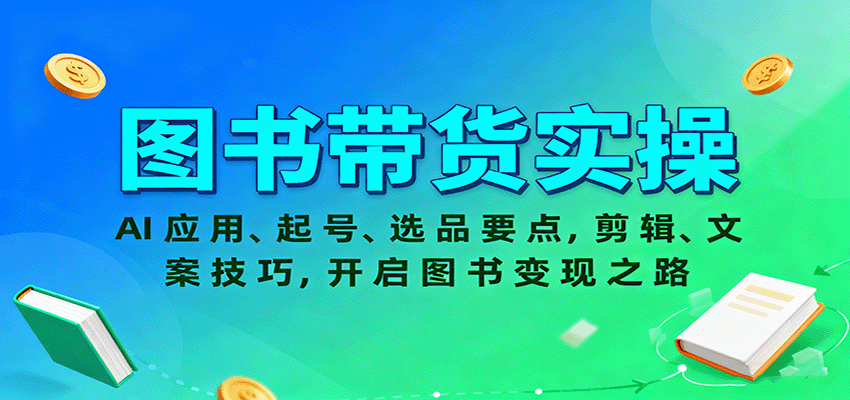 20260302034128-69a506e87c454.png 图书带货实操,AI应用、起号、选品要点,剪辑、文案技巧,开启图书变现之路