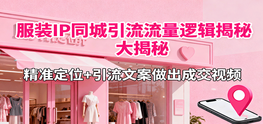 20260302034200-69a507085df9b.png 服装IP同城引流流量逻辑大揭秘,精准定位+引流文案做出成交视频
