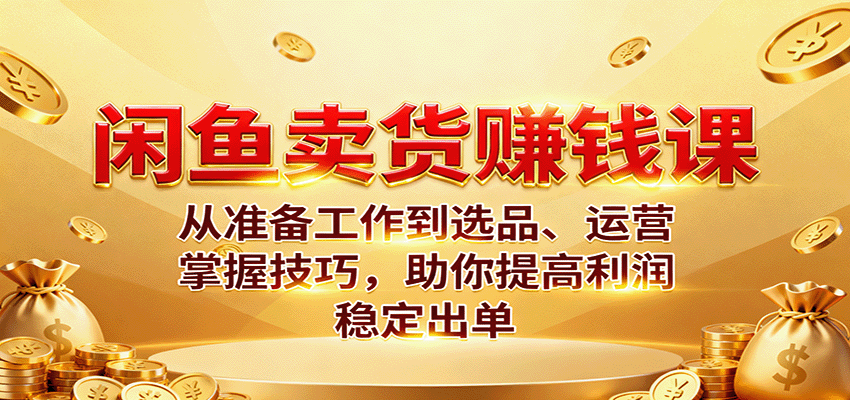 20260302034444-69a507acd6bfe.png 闲鱼卖货赚钱课:从准备工作到选品、运营,掌握技巧,助你提高利润稳定出单