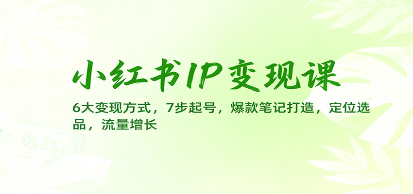 20260302035130-69a50942c7360.jpg 小红书IP变现课:6大变现方式,7步起号,爆款笔记打造,定位选品,流量增长