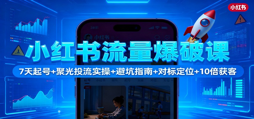 20260302035142-69a5094ec2f90.jpg 小红书流量爆破课:7天起号+聚光投流实操+避坑指南+对标定位+10倍获客