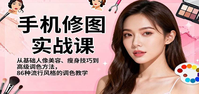 20260302035448-69a50a089975c.jpg 手机修图实战课,从基础人像美容、瘦身技巧到高级调色方法,86种流行风格的调色教学