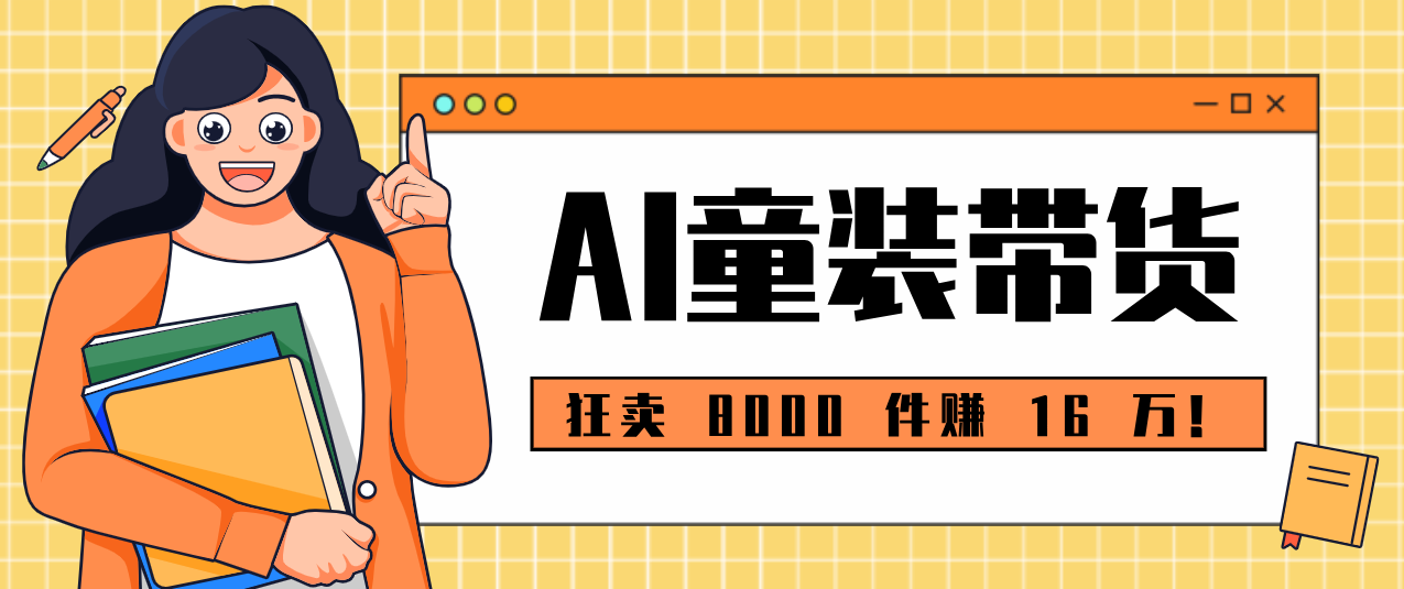 20260302041437-69a50eadd86c7.png 狂卖 8000 件赚 16 万!小白也能上手的 AI 童装带货教程,全程零门槛