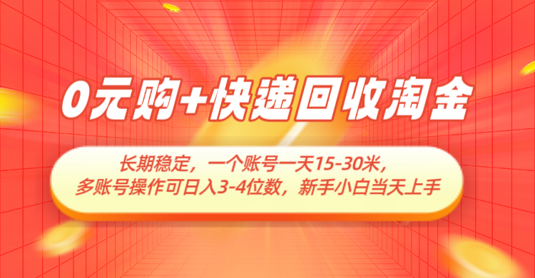 0元购+快递回收淘金,长期稳定,单号一天15-30米,多账号操作可日入3-4位数网赚项目-副业赚钱-互联网创业-资源整合百读客