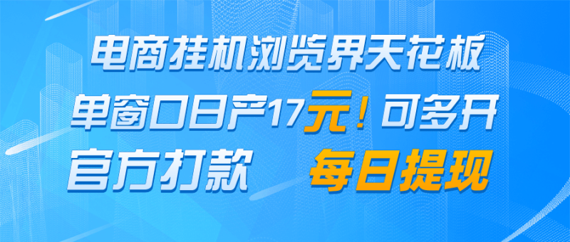 电商挂机浏览界天花板 单窗口日收益17+ 每日提现 官方打款网赚项目-副业赚钱-互联网创业-资源整合百读客