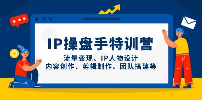 IP操盘手特训营，流量变现、IP人物设计、内容创作、剪辑制作、团队搭建等网赚项目-副业赚钱-互联网创业-资源整合百读客