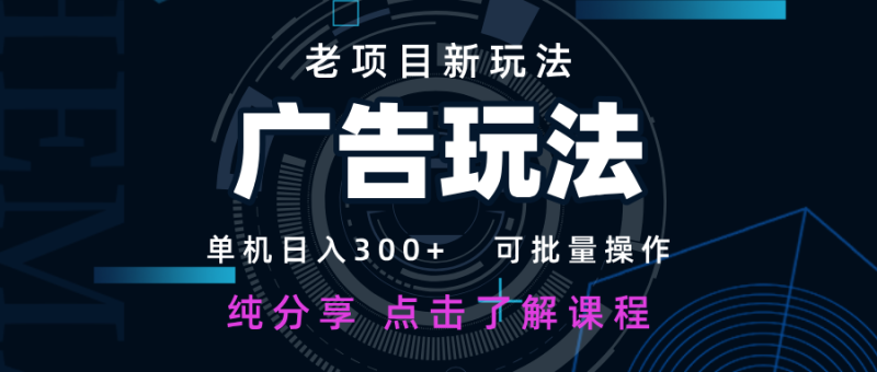 老项目新玩法 广告变现 日入300+ 可批量操作 新手 小白可快速上手网赚项目-副业赚钱-互联网创业-资源整合百读客