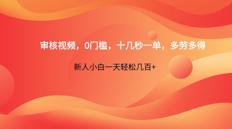审核视频，0门槛，十几秒一单，多劳多得，新人小白一天轻松几百+网赚项目-副业赚钱-互联网创业-资源整合百读客