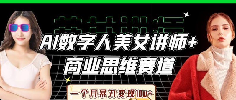 AI数字人美女讲师+商业思维赛道,一个月暴力变现10w+网赚项目-副业赚钱-互联网创业-资源整合百读客