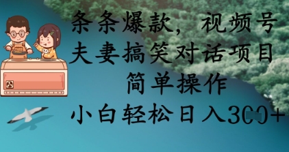 条条爆款,视频号夫妻搞笑对话项目,简单操作,小白轻松日入3张网赚项目-副业赚钱-互联网创业-资源整合百读客