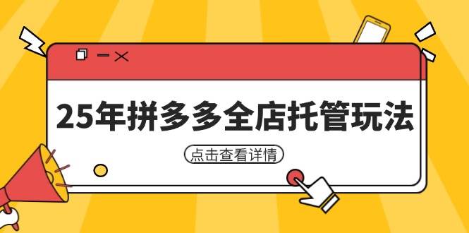 25年拼多多全店托管玩法,矩阵动销裂变玩法如何低风险盈利 新手运营秘籍网赚项目-副业赚钱-互联网创业-资源整合百读客