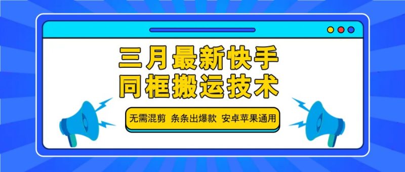 三月最新快手同框搬运技术,无需混剪 条条出爆款 安卓苹果通用网赚项目-副业赚钱-互联网创业-资源整合百读客