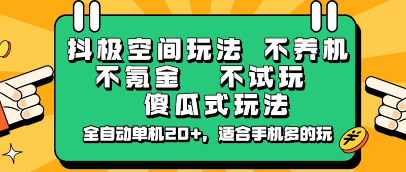 抖极空间玩法,不养机,不氪金,不试玩,傻瓜式玩法,全自动单机20+,适合手机多的玩网赚项目-副业赚钱-互联网创业-资源整合百读客