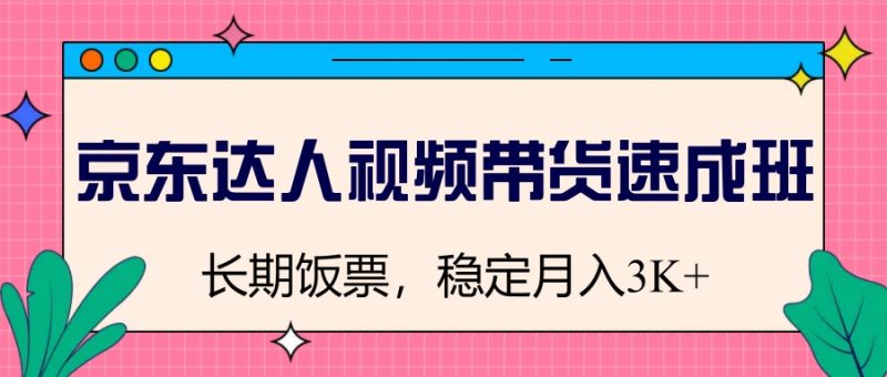 京东达人视频带货速成班,长期饭票,稳定月入3K网赚项目-副业赚钱-互联网创业-资源整合百读客