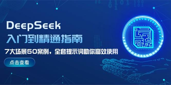 DeepSeek入门到精通指南,7大场景50案例,全套提示词助你高效使用网赚项目-副业赚钱-互联网创业-资源整合百读客