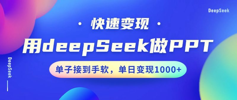用DeepSeek做PPT，快速变现，单子接到手软，单日变现1000+网赚项目-副业赚钱-互联网创业-资源整合百读客