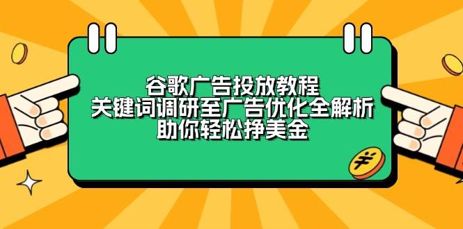 谷歌广告投放教程:关键词调研至广告优化全解析,助你轻松挣美金网赚项目-副业赚钱-互联网创业-资源整合百读客