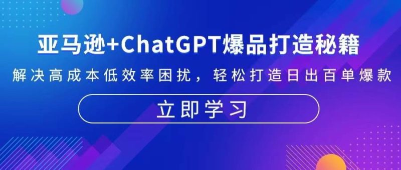 亚马逊+ChatGPT爆品打造秘籍：解决高成本低效率困扰 轻松打造日出百单爆款网赚项目-副业赚钱-互联网创业-资源整合百读客