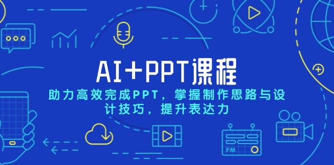AI+PPT课程，助力高效完成PPT，掌握制作思路与设计技巧，提升表达力网赚项目-副业赚钱-互联网创业-资源整合百读客