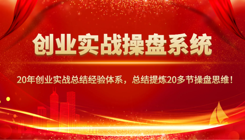 创业实战操盘系统,20年创业实战总结经验体系,总结提炼20多节操盘思维!网赚项目-副业赚钱-互联网创业-资源整合百读客