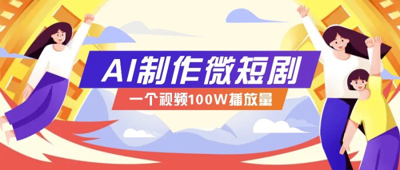 AI制作微短剧实操教程,今年最大风口一个视频100W播放量,附详细实操+变现计划网赚项目-副业赚钱-互联网创业-资源整合百读客