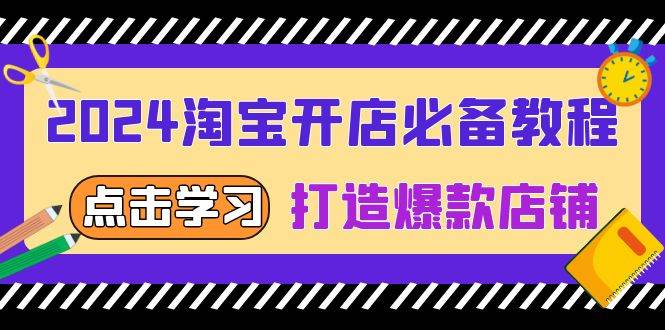 2024淘宝开店必备教程，从选趋势词到全店动销，打造爆款店铺网赚项目-副业赚钱-互联网创业-资源整合百读客