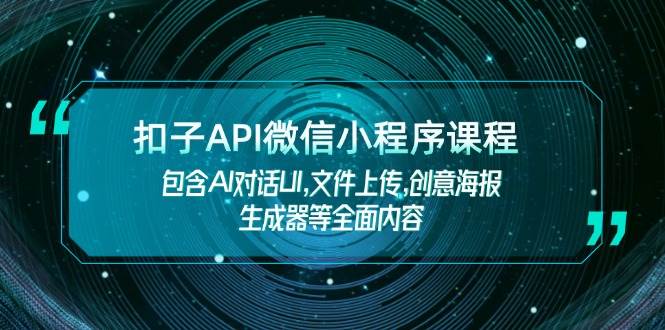 扣子API微信小程序课程，包含AI对话UI,文件上传,创意海报生成器等全面内容网赚项目-副业赚钱-互联网创业-资源整合百读客