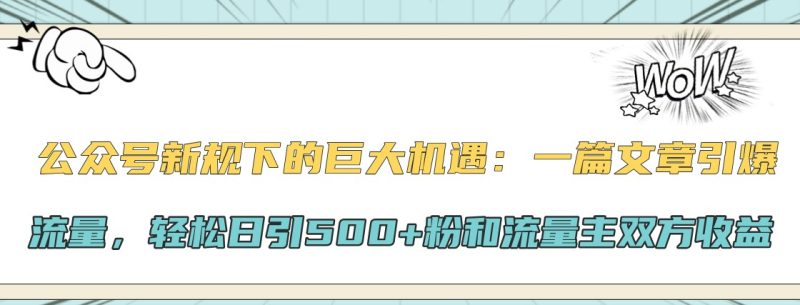 公众号新规下的巨大机遇:一篇文章引爆流量,轻松日引500+粉和流量主双方收益网赚项目-副业赚钱-互联网创业-资源整合百读客