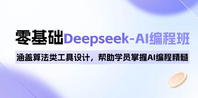 0基础Deepseek-AI编程班，涵盖算法类工具设计，帮助学员掌握AI编程精髓网赚项目-副业赚钱-互联网创业-资源整合百读客
